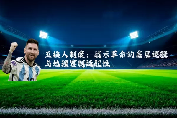五换人制度：战术革命的底层逻辑与地理赛制适配性