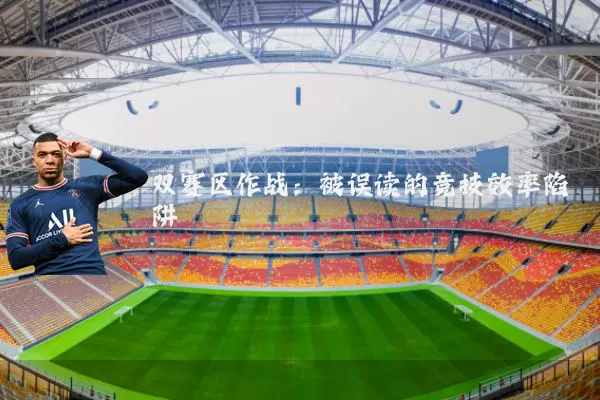 双赛区作战：被误读的竞技效率陷阱