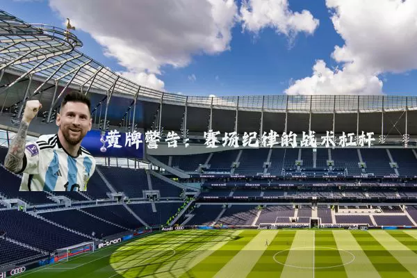 黄牌警告：赛场纪律的战术杠杆