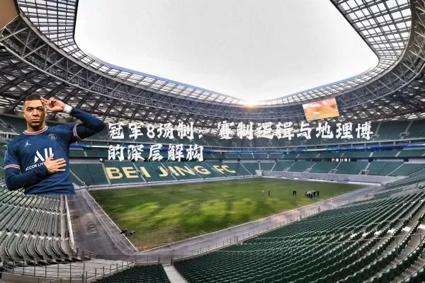 冠军8场制:赛制逻辑与地理博弈的深层解构