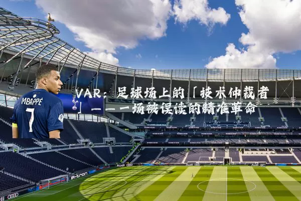 VAR:足球场上的「技术仲裁者」——一场被误读的精准革命