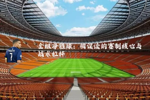 全组净胜球：被误读的赛制核心与战术杠杆