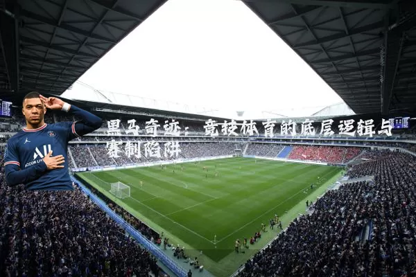 黑马奇迹:竞技体育的底层逻辑与赛制陷阱